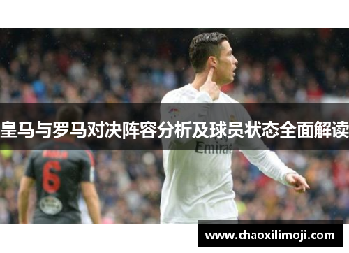 皇马与罗马对决阵容分析及球员状态全面解读