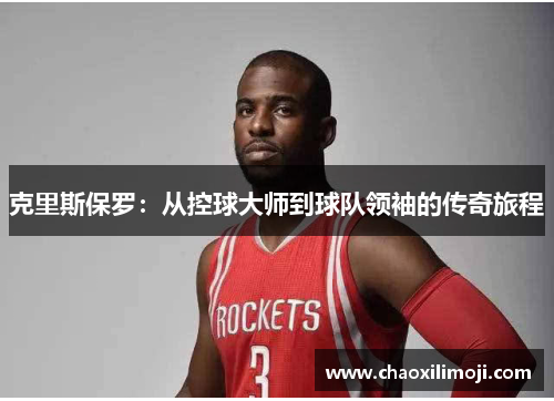 克里斯保罗：从控球大师到球队领袖的传奇旅程
